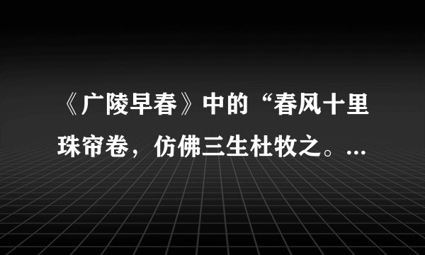 《广陵早春》中的“春风十里珠帘卷，仿佛三生杜牧之。”何意拜托了各位 谢谢