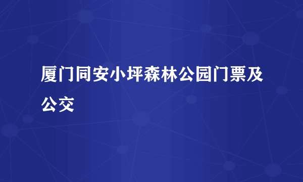 厦门同安小坪森林公园门票及公交