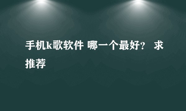 手机k歌软件 哪一个最好？ 求推荐