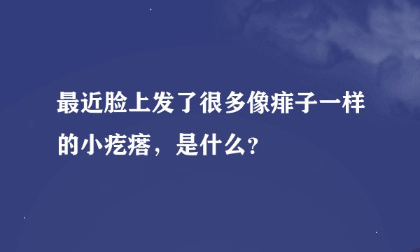 最近脸上发了很多像痱子一样的小疙瘩，是什么？