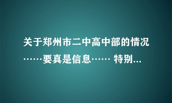 关于郑州市二中高中部的情况……要真是信息…… 特别是硬件设施 速求！！！！详细！！！！