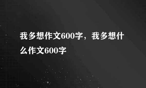 我多想作文600字，我多想什么作文600字