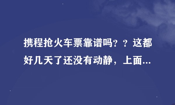携程抢火车票靠谱吗？？这都好几天了还没有动静，上面写着抢票成功率为百分之四 是不是没机会了啊？