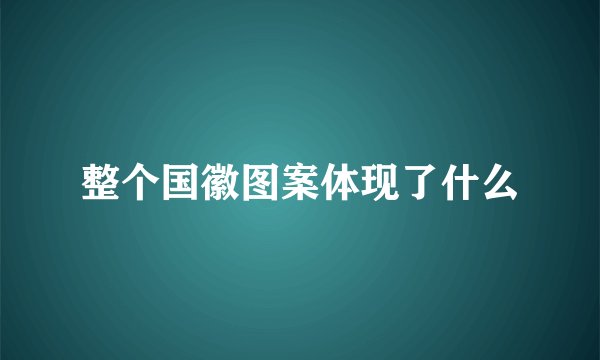 整个国徽图案体现了什么