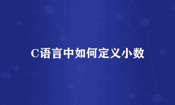 C语言中如何定义小数