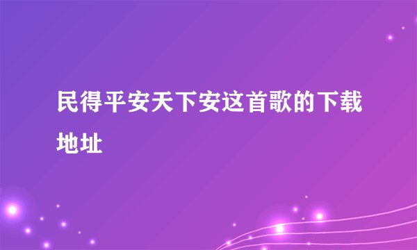 民得平安天下安这首歌的下载地址