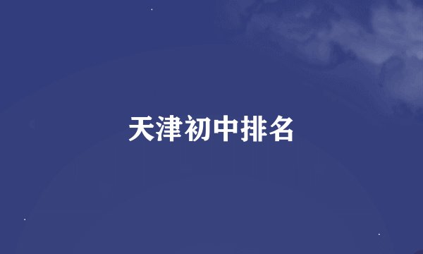 天津初中排名