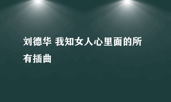 刘德华 我知女人心里面的所有插曲
