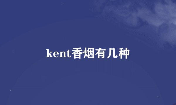 kent香烟有几种