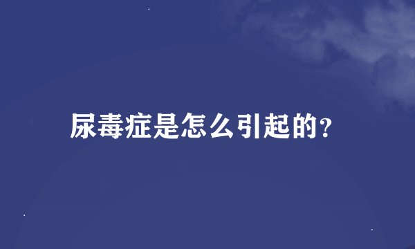尿毒症是怎么引起的？