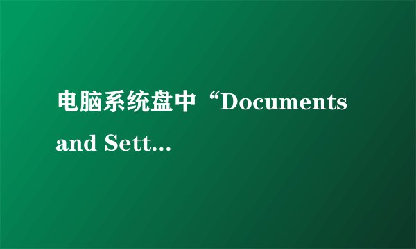 电脑系统盘中“Documents and Settings”文件夹是什么意思？