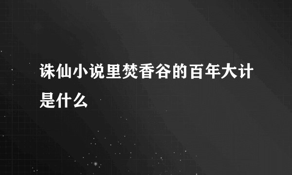 诛仙小说里焚香谷的百年大计是什么
