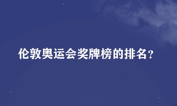伦敦奥运会奖牌榜的排名？
