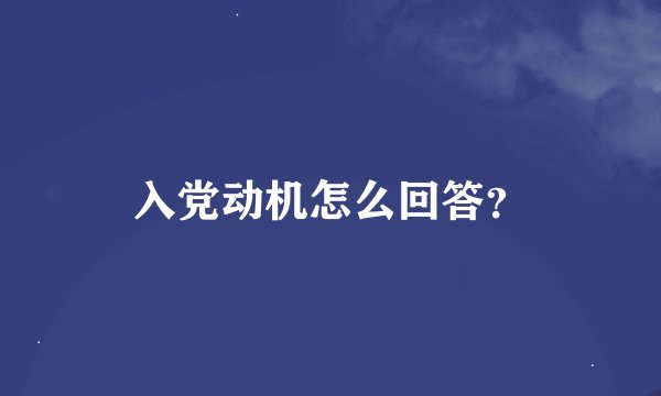 入党动机怎么回答？