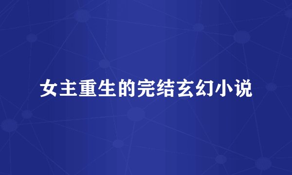 女主重生的完结玄幻小说