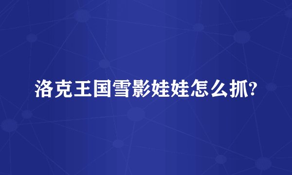 洛克王国雪影娃娃怎么抓?