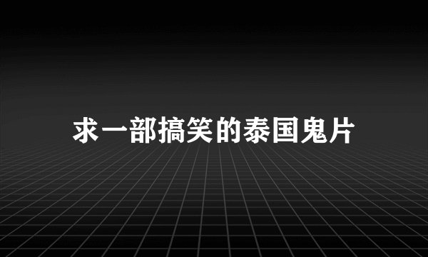 求一部搞笑的泰国鬼片