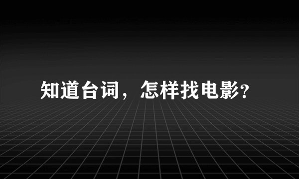 知道台词,怎样找电影?