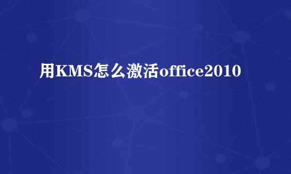 用KMS怎么激活office2010