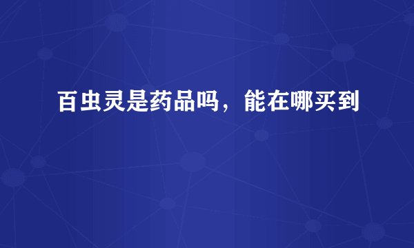 百虫灵是药品吗，能在哪买到