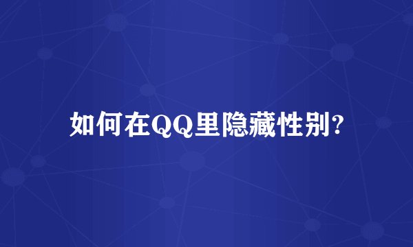 如何在QQ里隐藏性别?