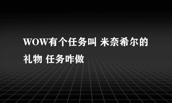 WOW有个任务叫 米奈希尔的礼物 任务咋做