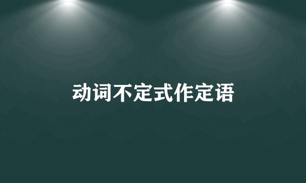 动词不定式作定语