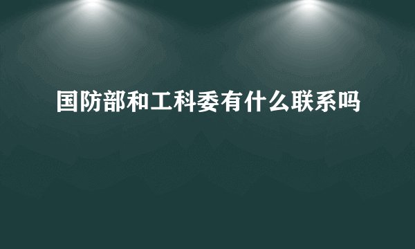 国防部和工科委有什么联系吗