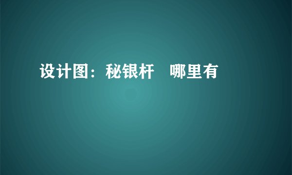 设计图：秘银杆   哪里有