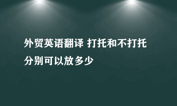 外贸英语翻译 打托和不打托分别可以放多少