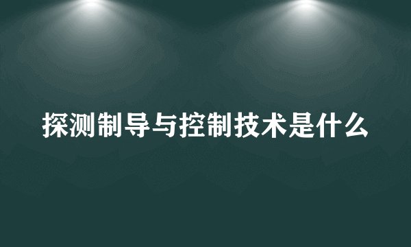 探测制导与控制技术是什么