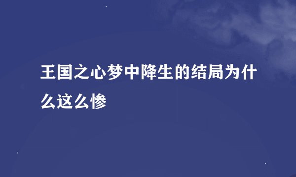 王国之心梦中降生的结局为什么这么惨