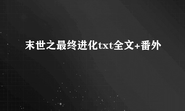 末世之最终进化txt全文+番外