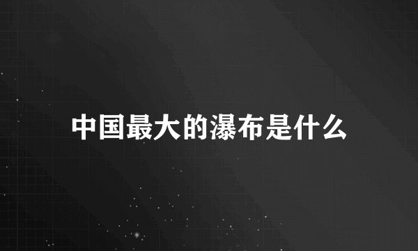 中国最大的瀑布是什么