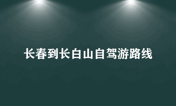长春到长白山自驾游路线