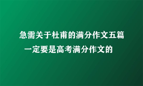 急需关于杜甫的满分作文五篇  一定要是高考满分作文的
