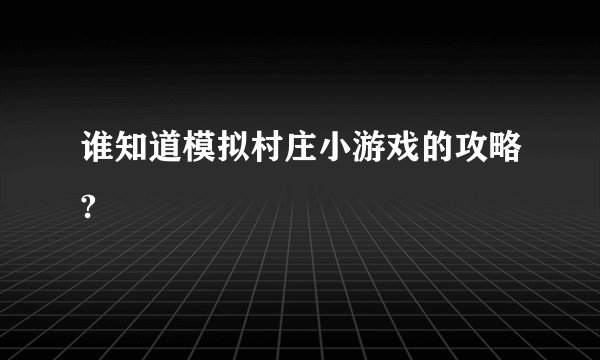 谁知道模拟村庄小游戏的攻略?