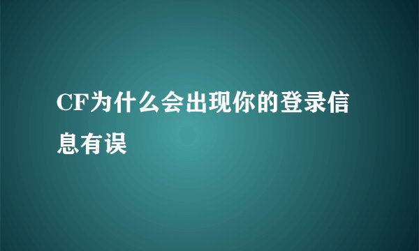 CF为什么会出现你的登录信息有误