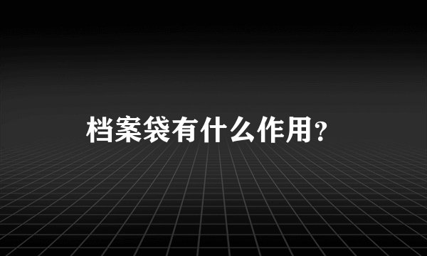 档案袋有什么作用？