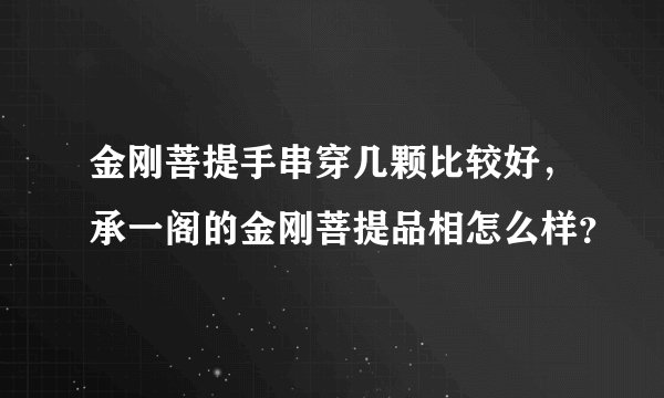 金刚菩提手串穿几颗比较好，承一阁的金刚菩提品相怎么样？