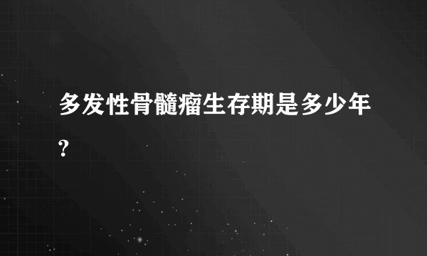 多发性骨髓瘤生存期是多少年？