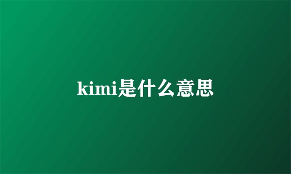 kimi是什么意思