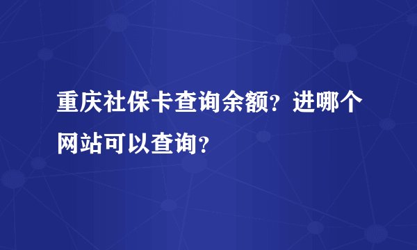 重庆社保卡查询余额？进哪个网站可以查询？
