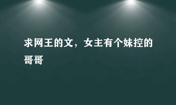 求网王的文，女主有个妹控的哥哥
