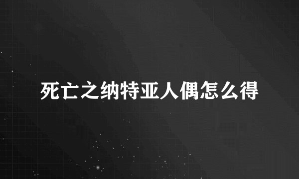 死亡之纳特亚人偶怎么得