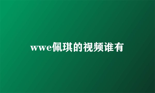 wwe佩琪的视频谁有