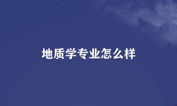 地质学专业怎么样