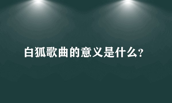 白狐歌曲的意义是什么？