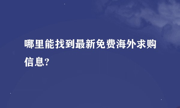 哪里能找到最新免费海外求购信息?
