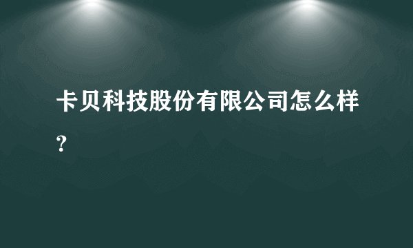 卡贝科技股份有限公司怎么样？